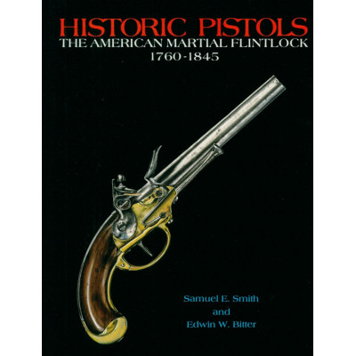 Historic pistols: The American martial flintlocks 1760-1845 By Smith